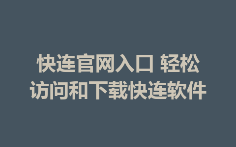 快连官网入口 轻松访问和下载快连软件