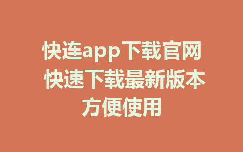 快连app下载官网 快速下载最新版本方便使用